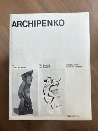Archipenko: The Sculpture and Graphic Art, Including a Print Catalogue Raisonné