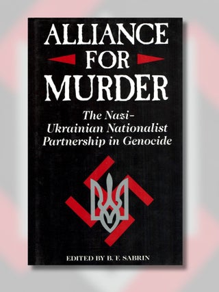 Item #1573 Alliance for Murder: The Nazi-Ukrainian Nationalist Partnership in Genocide. B. F. Sabrin